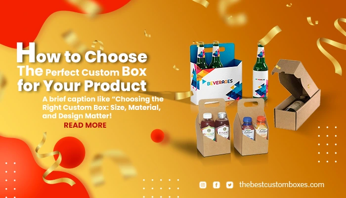 How to Choose the Perfect Custom Box for Your Product