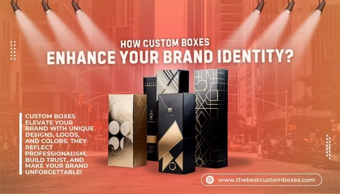 How Custom Boxes Enhance Your Brand Identity? Read On!