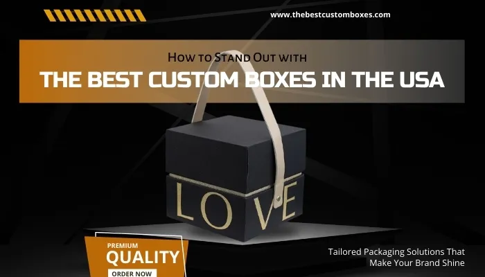 How to Stand Out with The Best Custom Boxes in the USA