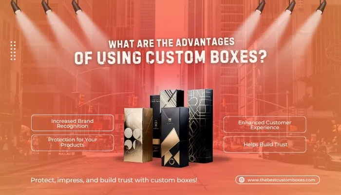 Find What Are the Advantages of Using Custom Boxes? 